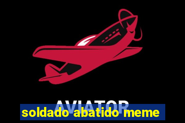 soldado abatido meme